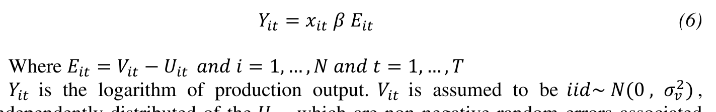(6) 𝑌𝑖𝑡= 𝑥𝑖𝑡 𝛽 𝐸𝑖𝑡 Where 𝐸𝑖𝑡= 𝑉𝑖𝑡−𝑈𝑖𝑡 𝑎𝑛𝑑 𝑖= 1, … , 𝑁 𝑎𝑛𝑑 𝑡= 1, … , 𝑇 𝑌𝑖𝑡 is the logarithm of production output. 𝑉𝑖𝑡 is assumed to be 𝑖𝑖𝑑~ 𝑁(0 , 𝜎𝑣